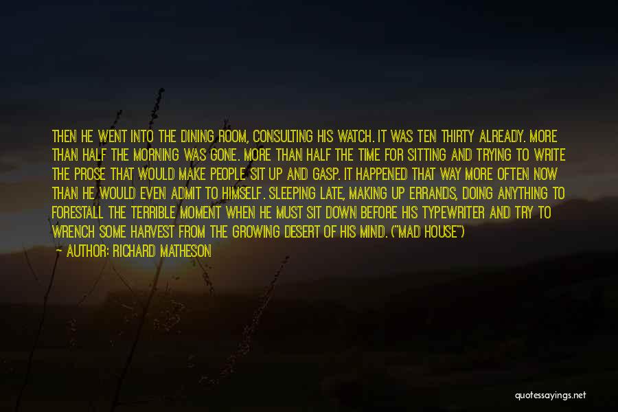 Richard Matheson Quotes: Then He Went Into The Dining Room, Consulting His Watch. It Was Ten Thirty Already. More Than Half The Morning