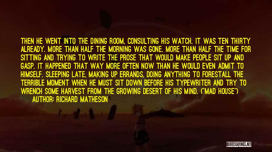 Richard Matheson Quotes: Then He Went Into The Dining Room, Consulting His Watch. It Was Ten Thirty Already. More Than Half The Morning