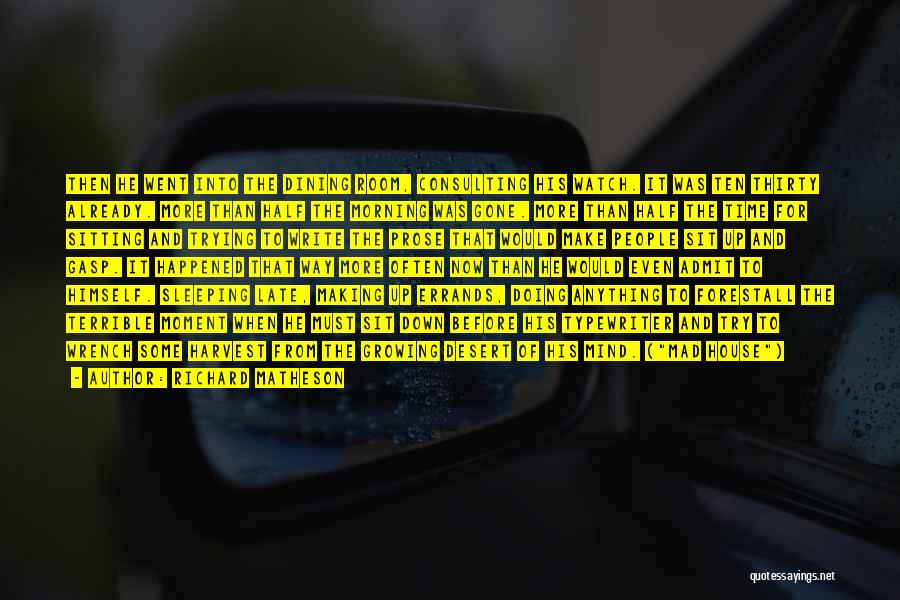 Richard Matheson Quotes: Then He Went Into The Dining Room, Consulting His Watch. It Was Ten Thirty Already. More Than Half The Morning