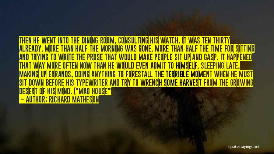 Richard Matheson Quotes: Then He Went Into The Dining Room, Consulting His Watch. It Was Ten Thirty Already. More Than Half The Morning