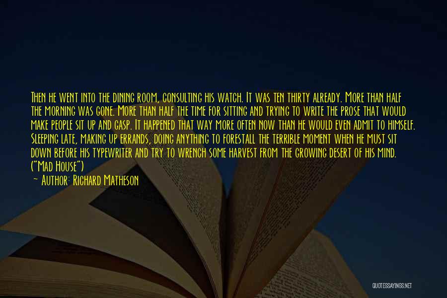 Richard Matheson Quotes: Then He Went Into The Dining Room, Consulting His Watch. It Was Ten Thirty Already. More Than Half The Morning