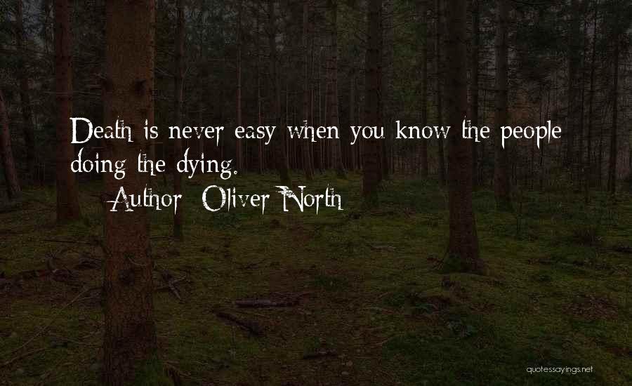 Oliver North Quotes: Death Is Never Easy When You Know The People Doing The Dying.