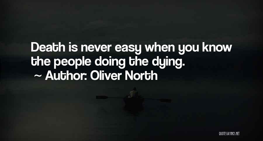 Oliver North Quotes: Death Is Never Easy When You Know The People Doing The Dying.