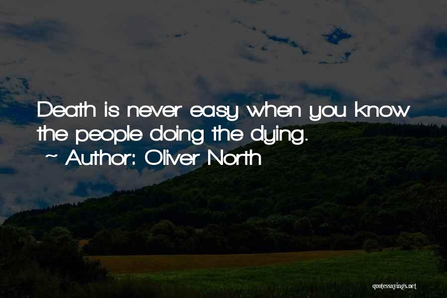 Oliver North Quotes: Death Is Never Easy When You Know The People Doing The Dying.