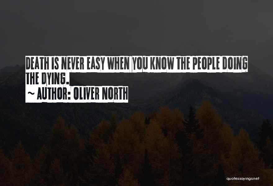 Oliver North Quotes: Death Is Never Easy When You Know The People Doing The Dying.