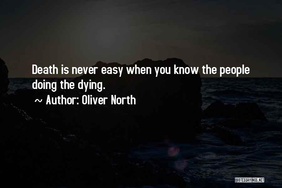Oliver North Quotes: Death Is Never Easy When You Know The People Doing The Dying.