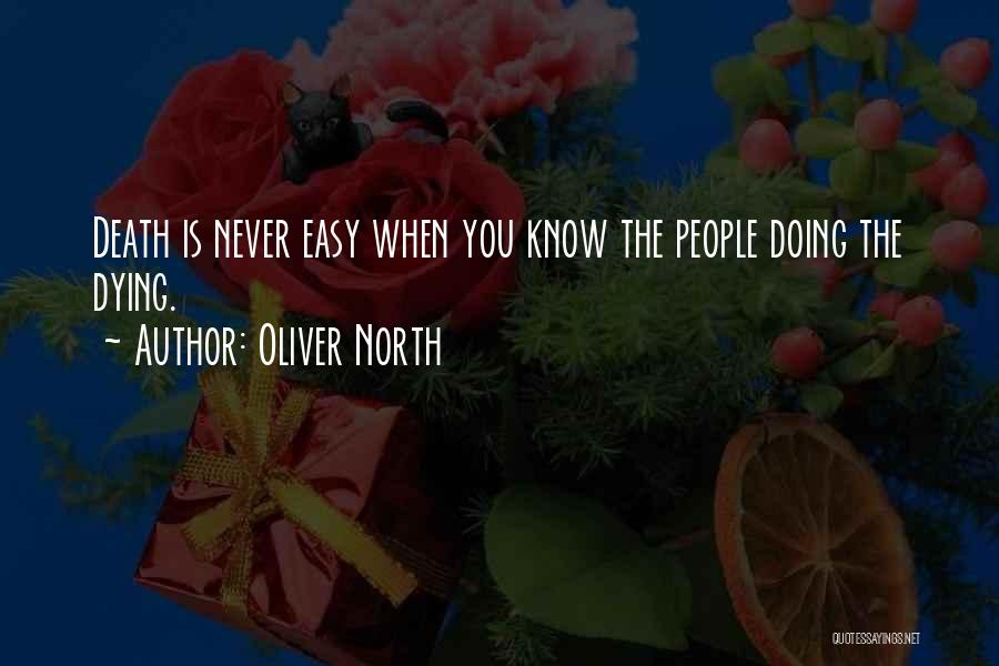 Oliver North Quotes: Death Is Never Easy When You Know The People Doing The Dying.