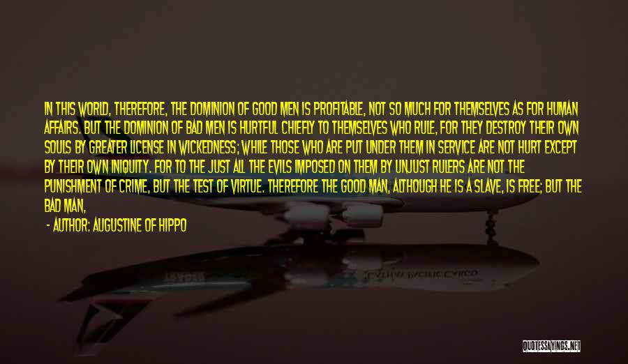 Augustine Of Hippo Quotes: In This World, Therefore, The Dominion Of Good Men Is Profitable, Not So Much For Themselves As For Human Affairs.