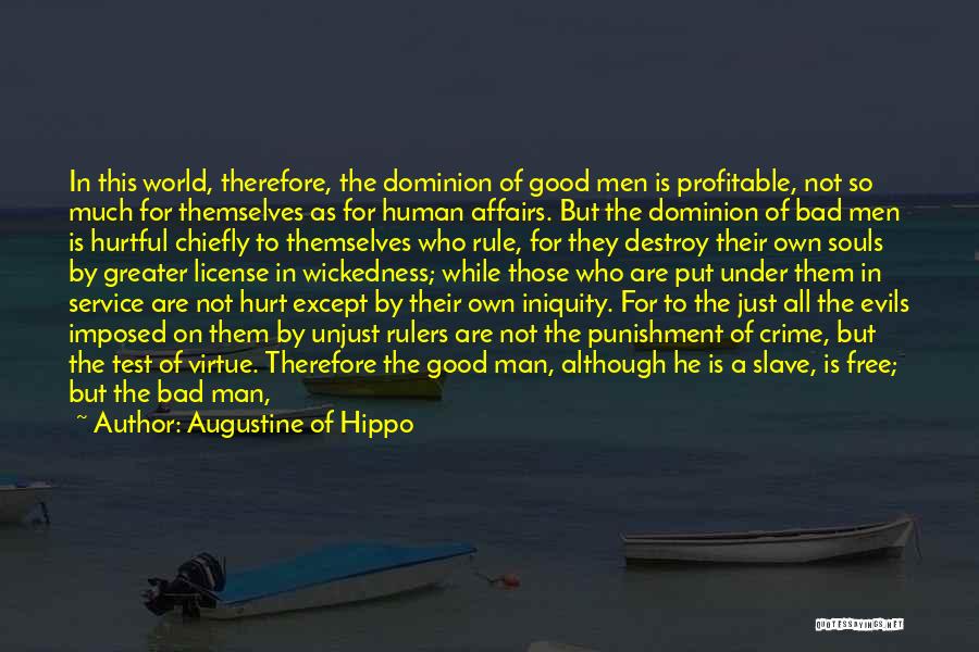 Augustine Of Hippo Quotes: In This World, Therefore, The Dominion Of Good Men Is Profitable, Not So Much For Themselves As For Human Affairs.