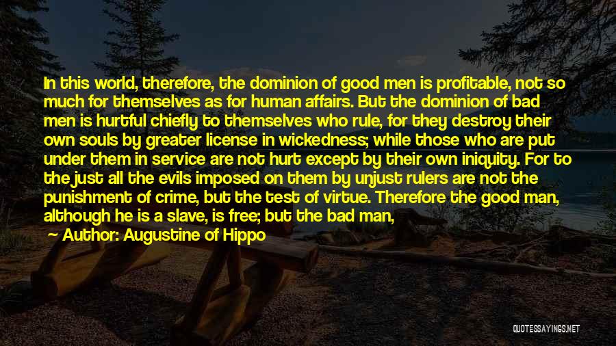 Augustine Of Hippo Quotes: In This World, Therefore, The Dominion Of Good Men Is Profitable, Not So Much For Themselves As For Human Affairs.