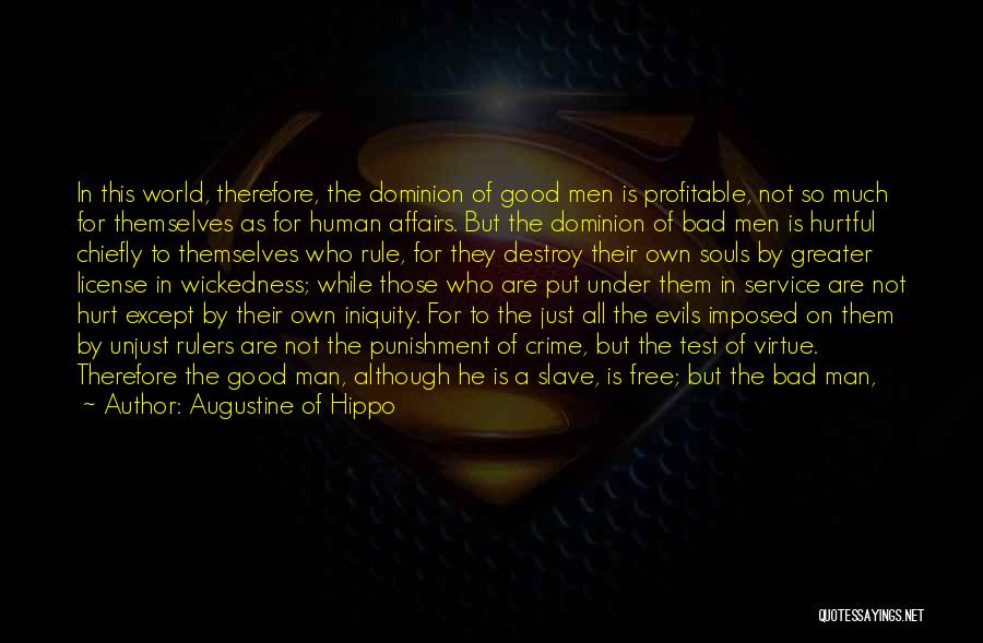 Augustine Of Hippo Quotes: In This World, Therefore, The Dominion Of Good Men Is Profitable, Not So Much For Themselves As For Human Affairs.