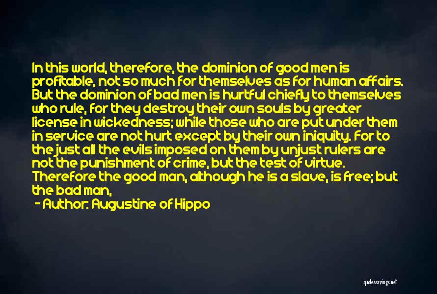 Augustine Of Hippo Quotes: In This World, Therefore, The Dominion Of Good Men Is Profitable, Not So Much For Themselves As For Human Affairs.