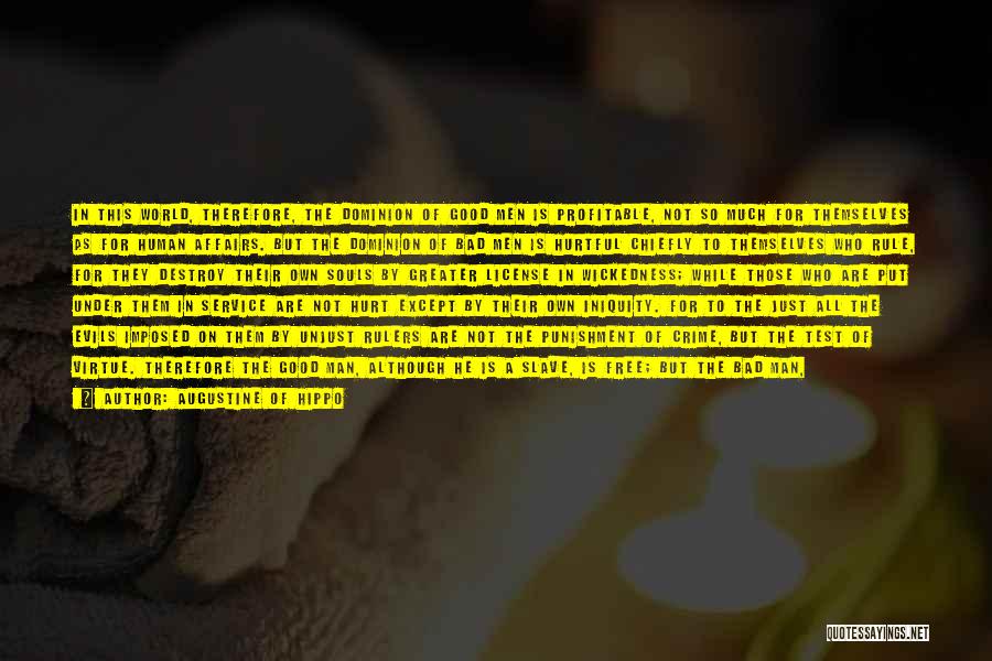 Augustine Of Hippo Quotes: In This World, Therefore, The Dominion Of Good Men Is Profitable, Not So Much For Themselves As For Human Affairs.