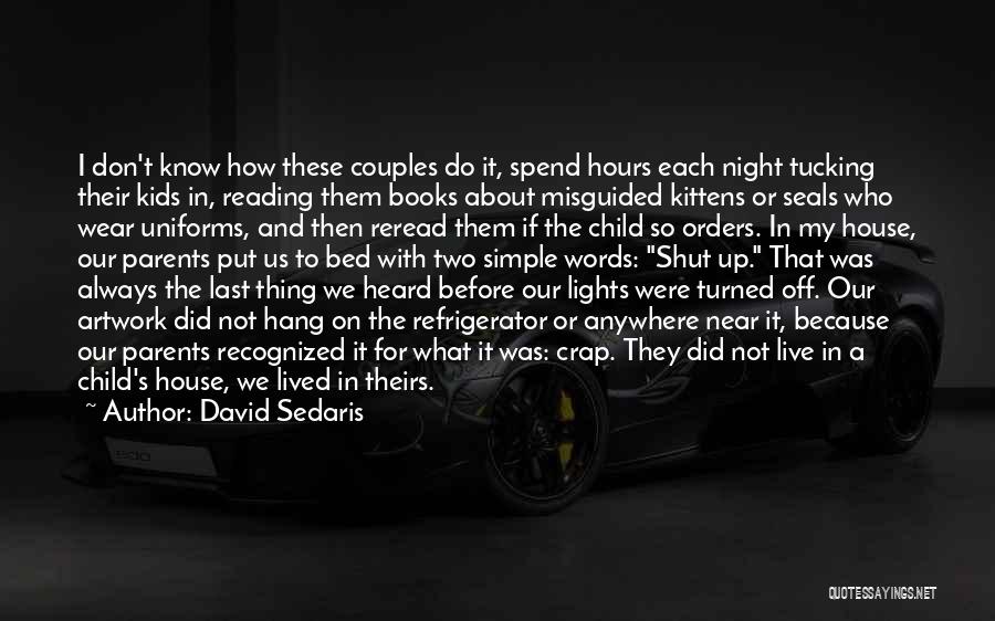 David Sedaris Quotes: I Don't Know How These Couples Do It, Spend Hours Each Night Tucking Their Kids In, Reading Them Books About