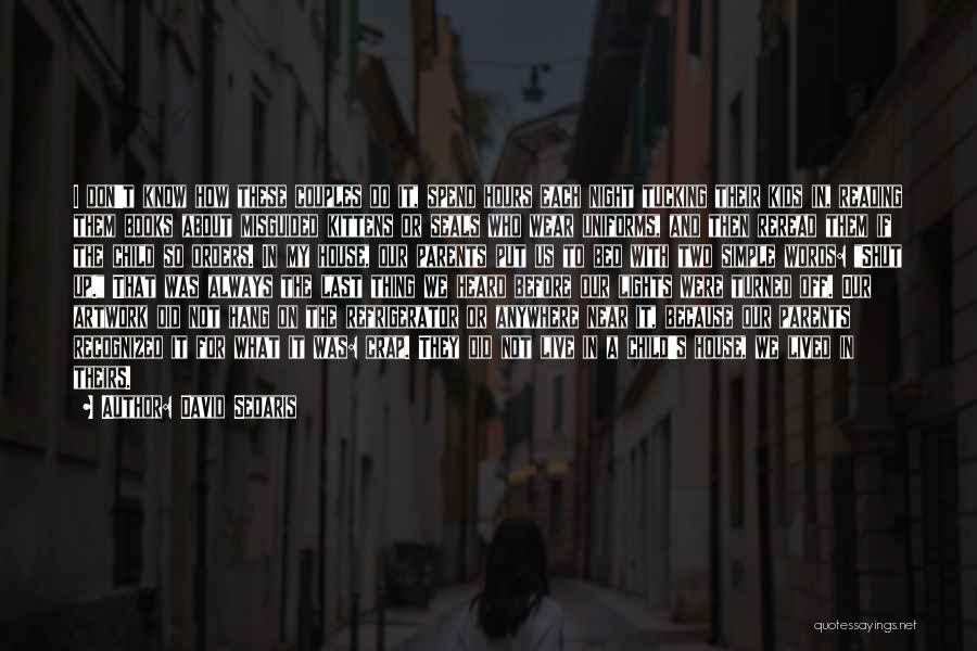 David Sedaris Quotes: I Don't Know How These Couples Do It, Spend Hours Each Night Tucking Their Kids In, Reading Them Books About