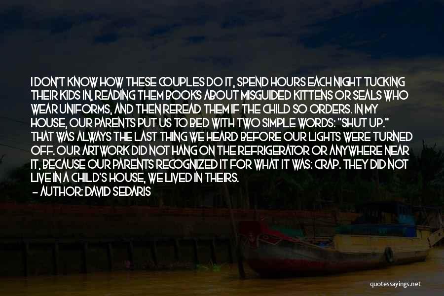 David Sedaris Quotes: I Don't Know How These Couples Do It, Spend Hours Each Night Tucking Their Kids In, Reading Them Books About