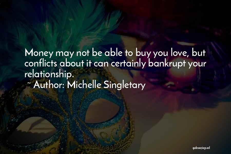 Michelle Singletary Quotes: Money May Not Be Able To Buy You Love, But Conflicts About It Can Certainly Bankrupt Your Relationship.