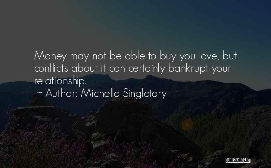 Michelle Singletary Quotes: Money May Not Be Able To Buy You Love, But Conflicts About It Can Certainly Bankrupt Your Relationship.