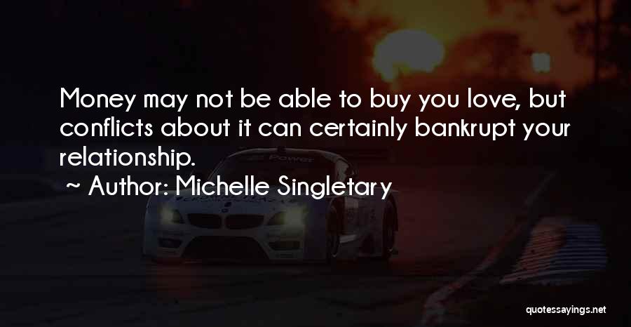 Michelle Singletary Quotes: Money May Not Be Able To Buy You Love, But Conflicts About It Can Certainly Bankrupt Your Relationship.