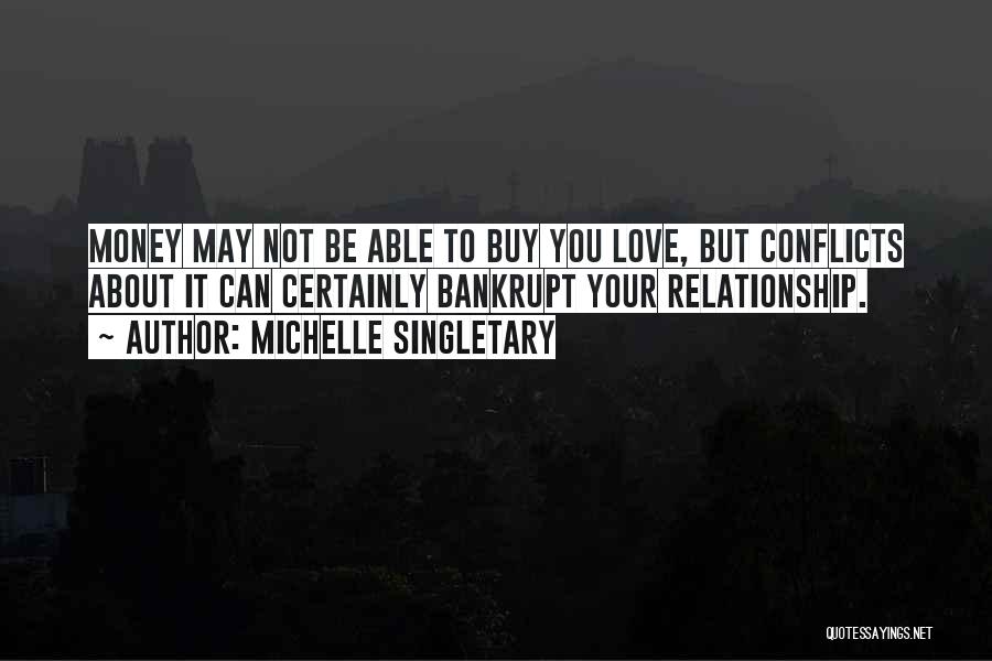 Michelle Singletary Quotes: Money May Not Be Able To Buy You Love, But Conflicts About It Can Certainly Bankrupt Your Relationship.