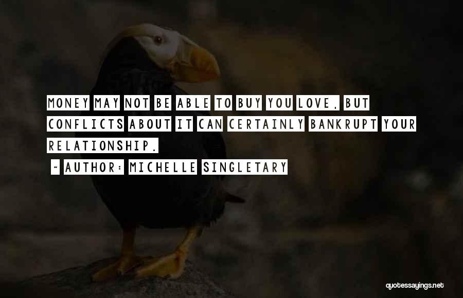 Michelle Singletary Quotes: Money May Not Be Able To Buy You Love, But Conflicts About It Can Certainly Bankrupt Your Relationship.