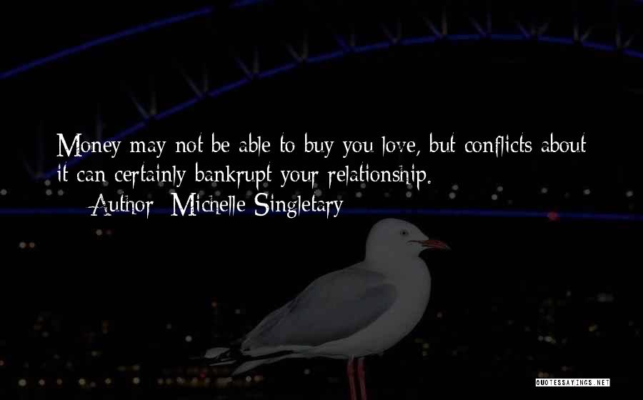 Michelle Singletary Quotes: Money May Not Be Able To Buy You Love, But Conflicts About It Can Certainly Bankrupt Your Relationship.