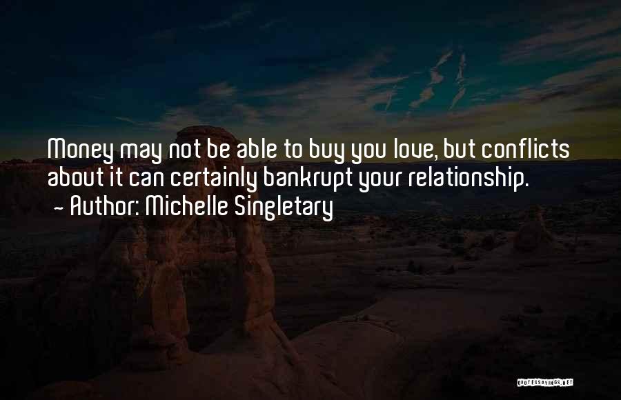 Michelle Singletary Quotes: Money May Not Be Able To Buy You Love, But Conflicts About It Can Certainly Bankrupt Your Relationship.