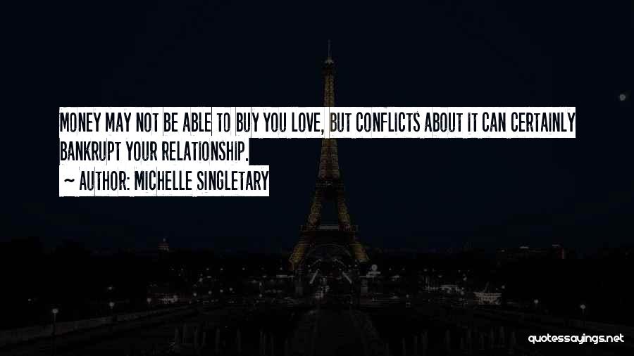 Michelle Singletary Quotes: Money May Not Be Able To Buy You Love, But Conflicts About It Can Certainly Bankrupt Your Relationship.