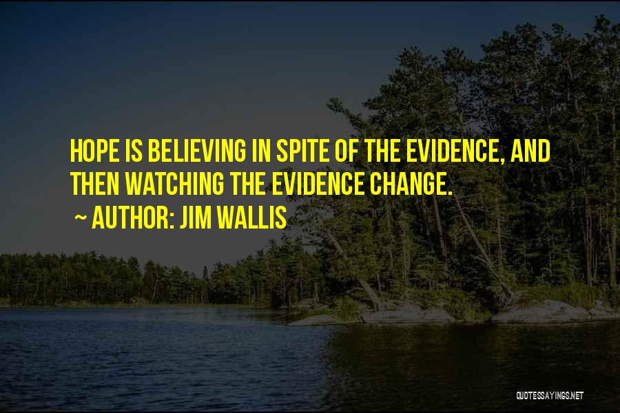 Jim Wallis Quotes: Hope Is Believing In Spite Of The Evidence, And Then Watching The Evidence Change.