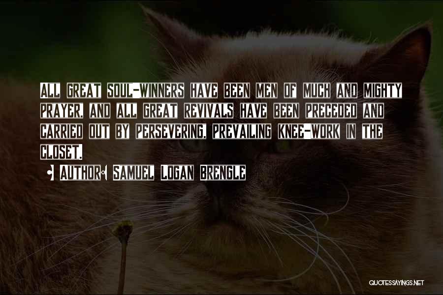 Samuel Logan Brengle Quotes: All Great Soul-winners Have Been Men Of Much And Mighty Prayer, And All Great Revivals Have Been Preceded And Carried