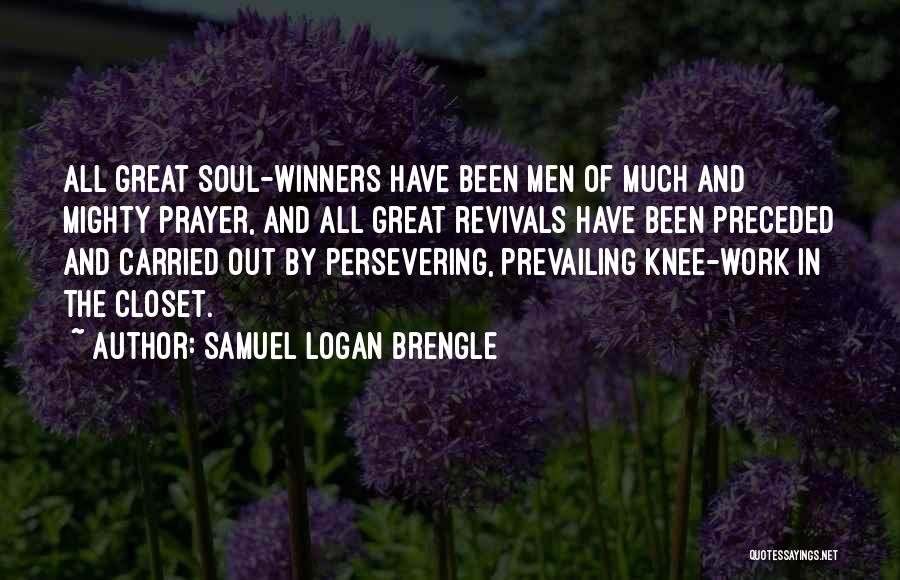 Samuel Logan Brengle Quotes: All Great Soul-winners Have Been Men Of Much And Mighty Prayer, And All Great Revivals Have Been Preceded And Carried