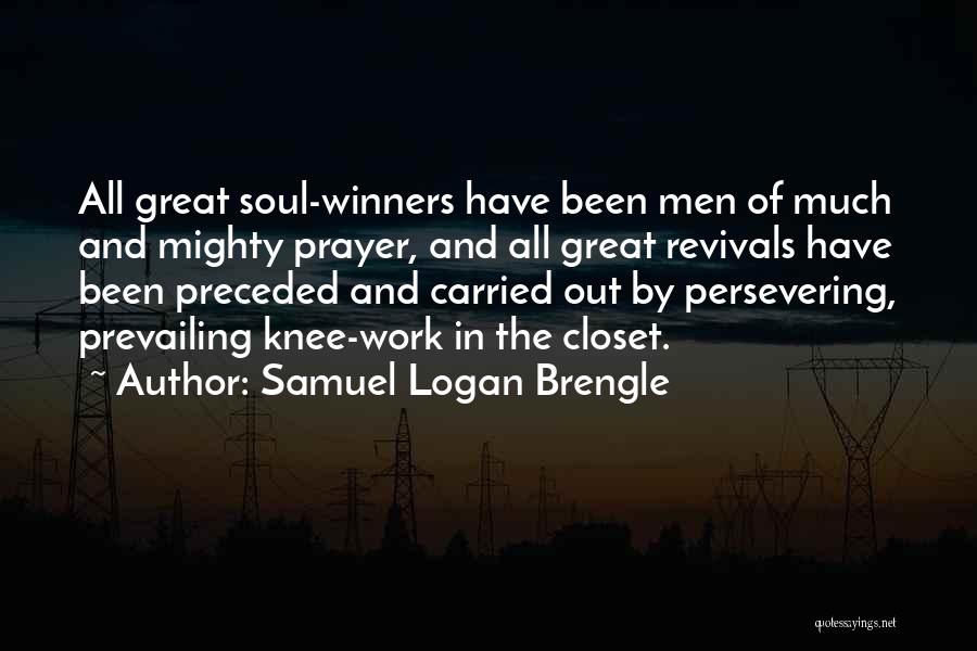 Samuel Logan Brengle Quotes: All Great Soul-winners Have Been Men Of Much And Mighty Prayer, And All Great Revivals Have Been Preceded And Carried