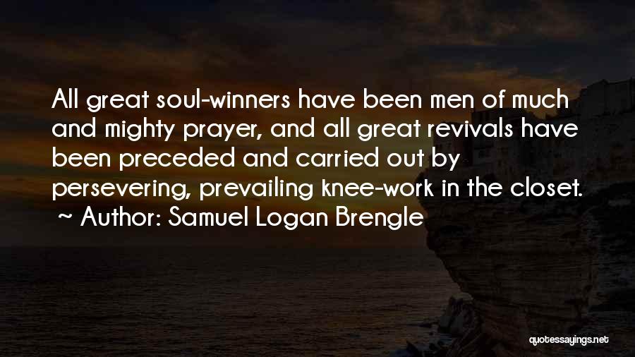 Samuel Logan Brengle Quotes: All Great Soul-winners Have Been Men Of Much And Mighty Prayer, And All Great Revivals Have Been Preceded And Carried