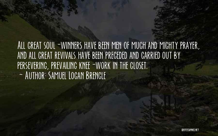 Samuel Logan Brengle Quotes: All Great Soul-winners Have Been Men Of Much And Mighty Prayer, And All Great Revivals Have Been Preceded And Carried