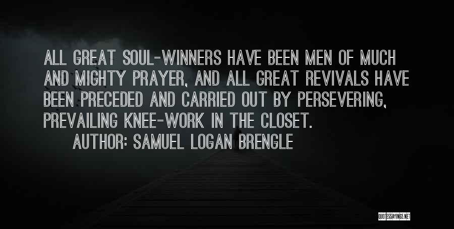 Samuel Logan Brengle Quotes: All Great Soul-winners Have Been Men Of Much And Mighty Prayer, And All Great Revivals Have Been Preceded And Carried