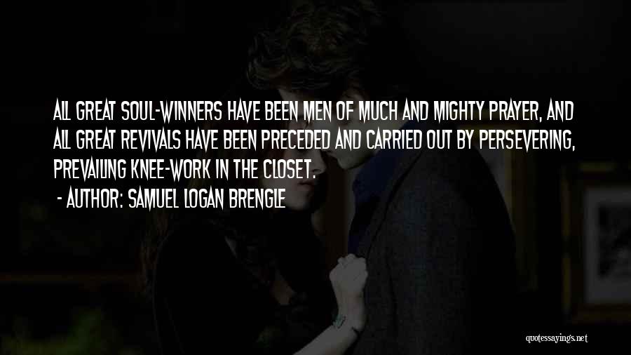 Samuel Logan Brengle Quotes: All Great Soul-winners Have Been Men Of Much And Mighty Prayer, And All Great Revivals Have Been Preceded And Carried