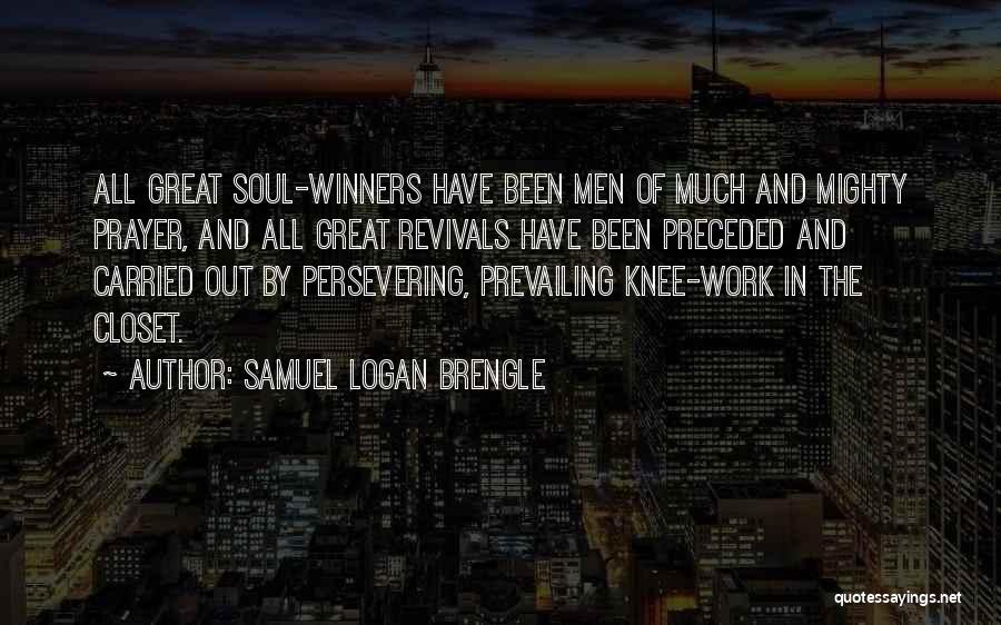 Samuel Logan Brengle Quotes: All Great Soul-winners Have Been Men Of Much And Mighty Prayer, And All Great Revivals Have Been Preceded And Carried