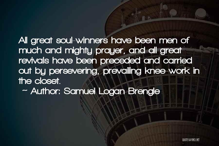 Samuel Logan Brengle Quotes: All Great Soul-winners Have Been Men Of Much And Mighty Prayer, And All Great Revivals Have Been Preceded And Carried