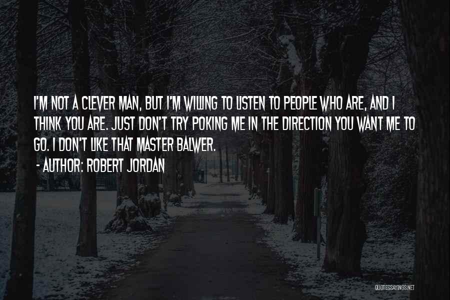 Robert Jordan Quotes: I'm Not A Clever Man, But I'm Willing To Listen To People Who Are, And I Think You Are. Just