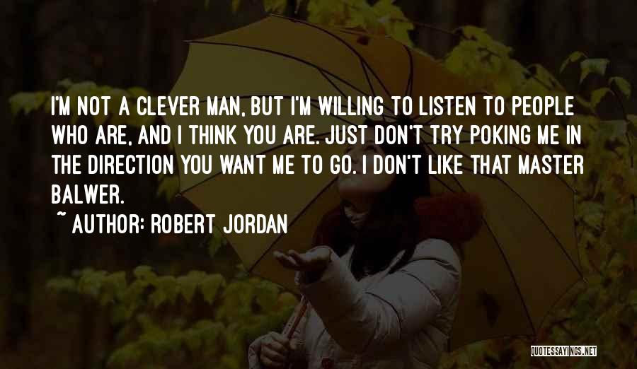 Robert Jordan Quotes: I'm Not A Clever Man, But I'm Willing To Listen To People Who Are, And I Think You Are. Just