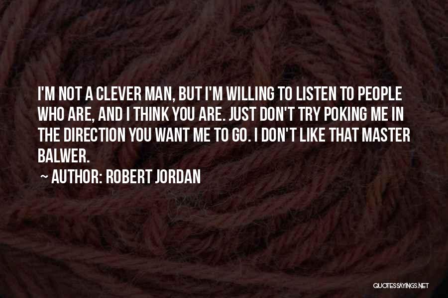 Robert Jordan Quotes: I'm Not A Clever Man, But I'm Willing To Listen To People Who Are, And I Think You Are. Just