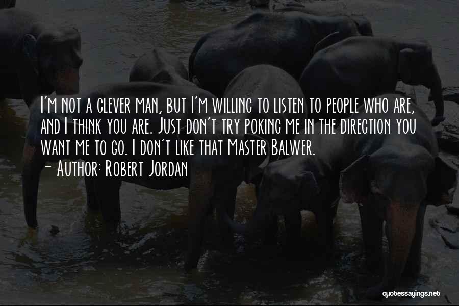 Robert Jordan Quotes: I'm Not A Clever Man, But I'm Willing To Listen To People Who Are, And I Think You Are. Just