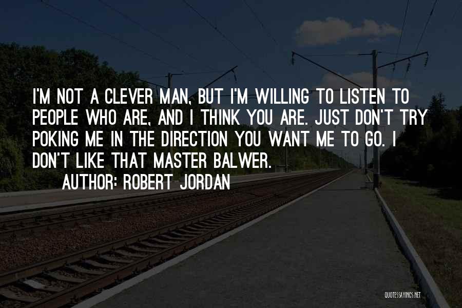 Robert Jordan Quotes: I'm Not A Clever Man, But I'm Willing To Listen To People Who Are, And I Think You Are. Just