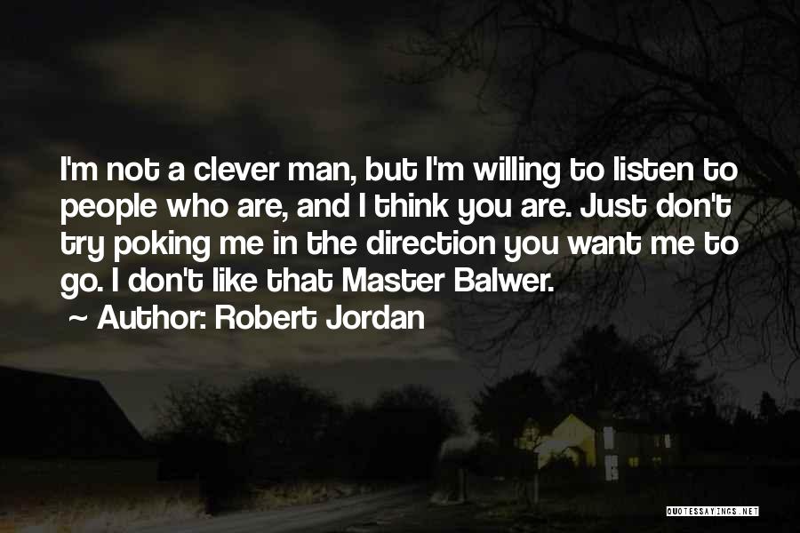 Robert Jordan Quotes: I'm Not A Clever Man, But I'm Willing To Listen To People Who Are, And I Think You Are. Just