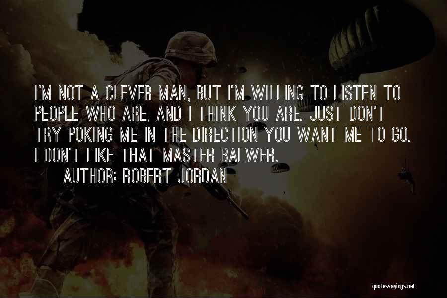 Robert Jordan Quotes: I'm Not A Clever Man, But I'm Willing To Listen To People Who Are, And I Think You Are. Just