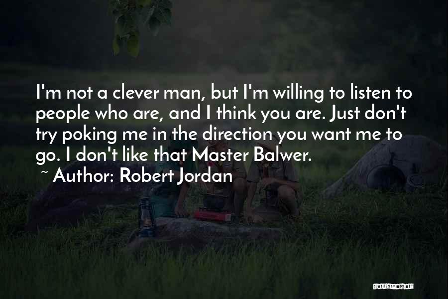 Robert Jordan Quotes: I'm Not A Clever Man, But I'm Willing To Listen To People Who Are, And I Think You Are. Just