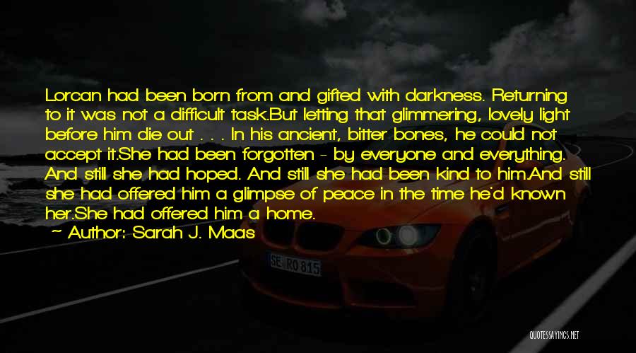 Sarah J. Maas Quotes: Lorcan Had Been Born From And Gifted With Darkness. Returning To It Was Not A Difficult Task.but Letting That Glimmering,