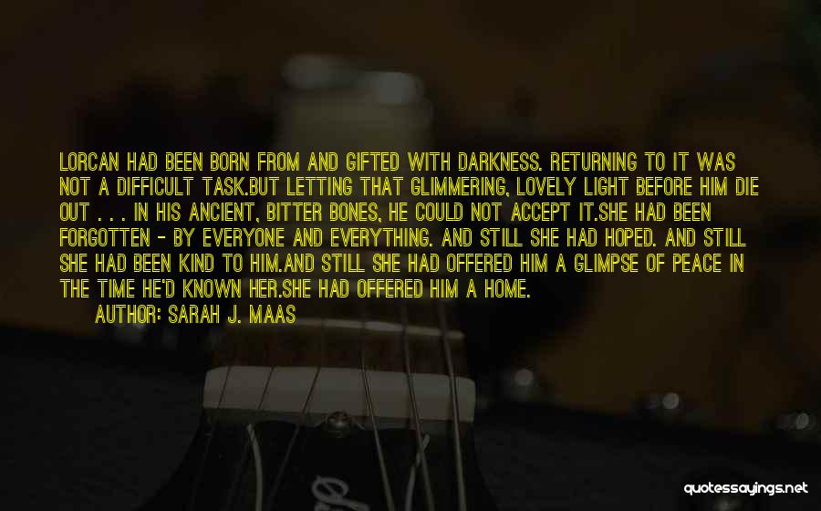 Sarah J. Maas Quotes: Lorcan Had Been Born From And Gifted With Darkness. Returning To It Was Not A Difficult Task.but Letting That Glimmering,