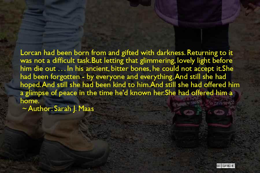 Sarah J. Maas Quotes: Lorcan Had Been Born From And Gifted With Darkness. Returning To It Was Not A Difficult Task.but Letting That Glimmering,