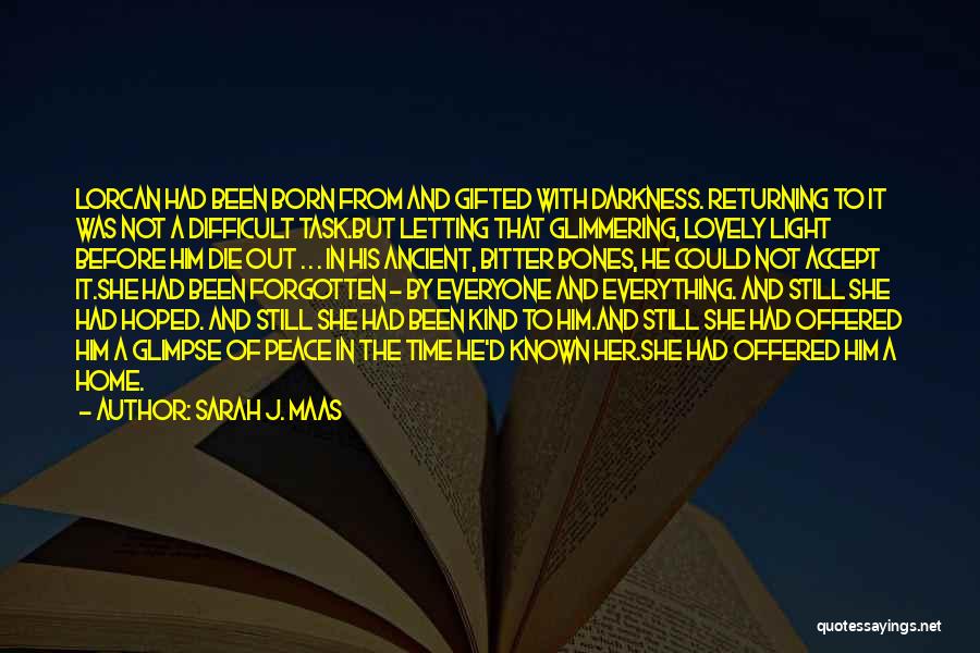 Sarah J. Maas Quotes: Lorcan Had Been Born From And Gifted With Darkness. Returning To It Was Not A Difficult Task.but Letting That Glimmering,